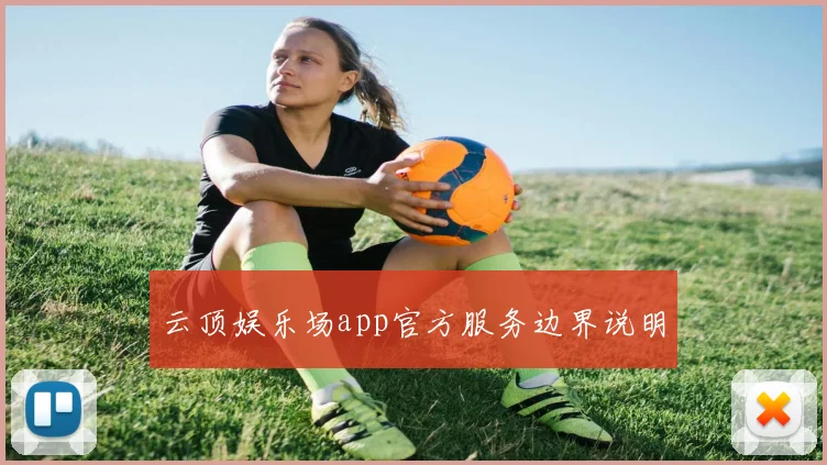 云顶娱乐场app官方服务边界说明